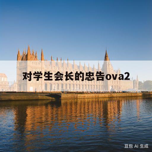 对学生会长的忠告ova2(对学生会长的忠告OVER2)