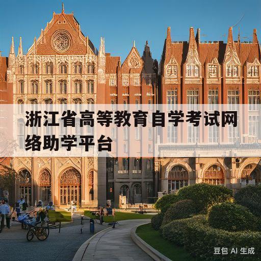 浙江省高等教育自学考试网络助学平台(浙江省高等教育自学考试网络助学平台无法更换手机号)