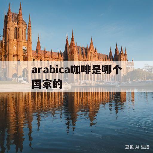 arabica咖啡是哪个国家的(arabica咖啡店是哪个国家的)