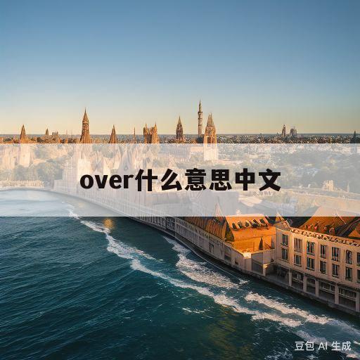 over什么意思中文(loveisover什么意思中文)