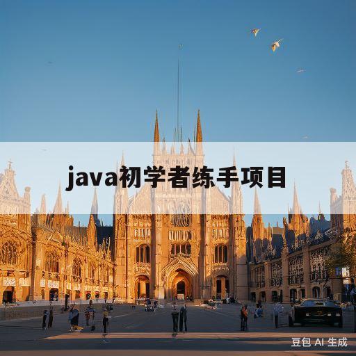 java初学者练手项目(java新手拿什么项目练手呀)