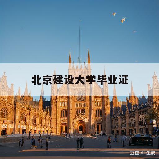 北京建设大学毕业证(北京建设大学毕业证学信网查不到)