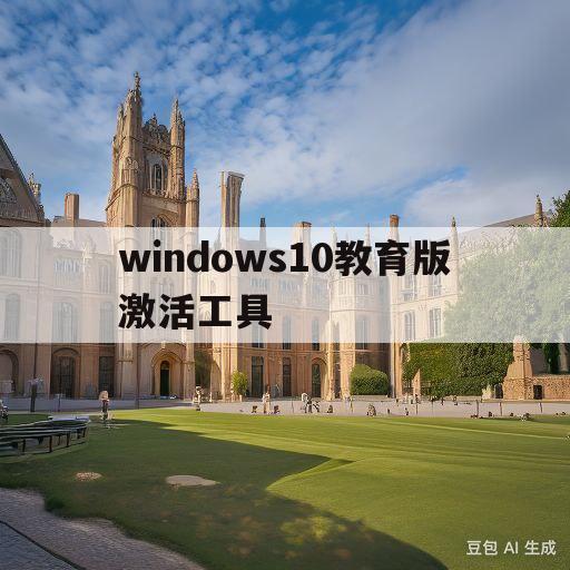 windows10教育版激活工具(激活windows10教育版怎么办激活)