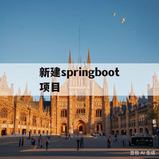 新建springboot项目(新建springboot 项目)