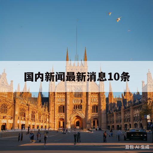 国内新闻最新消息10条(国内新闻最新消息10条11月)