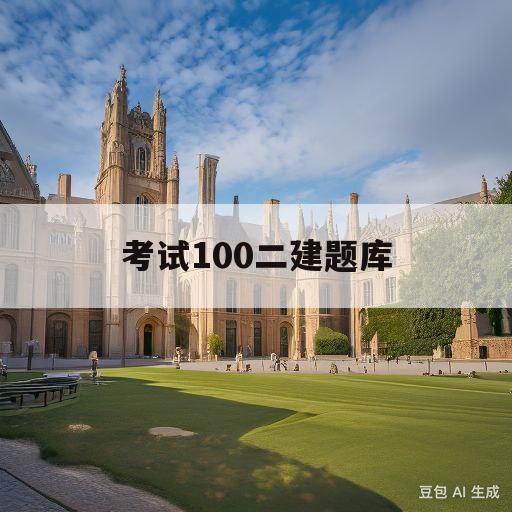 考试100二建题库(考试100二建题库下载)