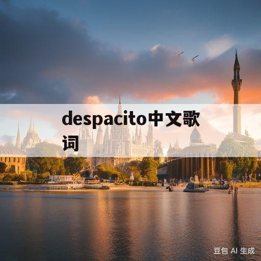 despacito中文歌词(despacito翻译成中文)