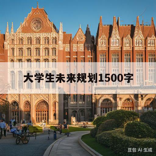 大学生未来规划1500字(大学生未来规划1500字大一新生)