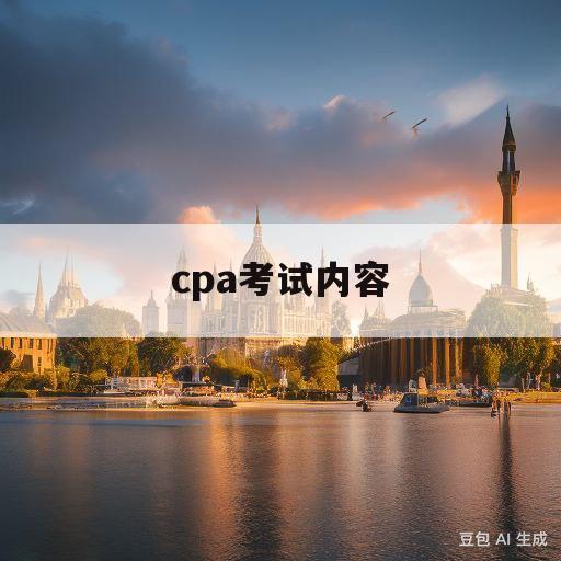 cpa考试内容(cpa考试内容那么卷)