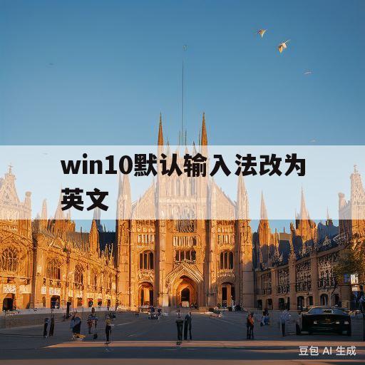 win10默认输入法改为英文(window10输入法默认英文)