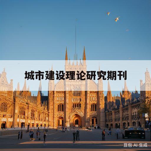 城市建设理论研究期刊(城市建设理论研究期刊电子版)