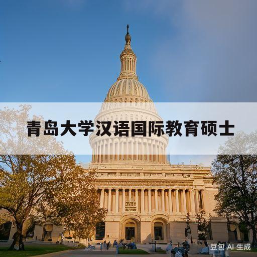 青岛大学汉语国际教育硕士(青岛大学汉语国际教育硕士参考书目)