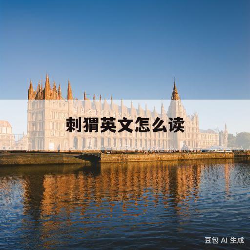 刺猬英文怎么读(刺猬英文怎么读音发音英语)