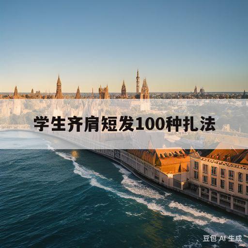 学生齐肩短发100种扎法(学生齐肩短发发型2021年最新款女图片)