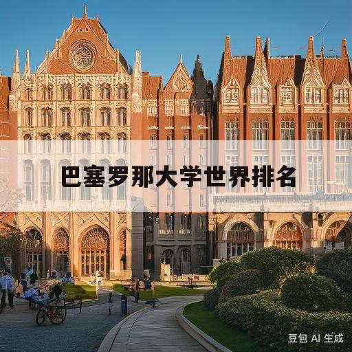 巴塞罗那大学世界排名(巴塞罗那大学世界排名qs)