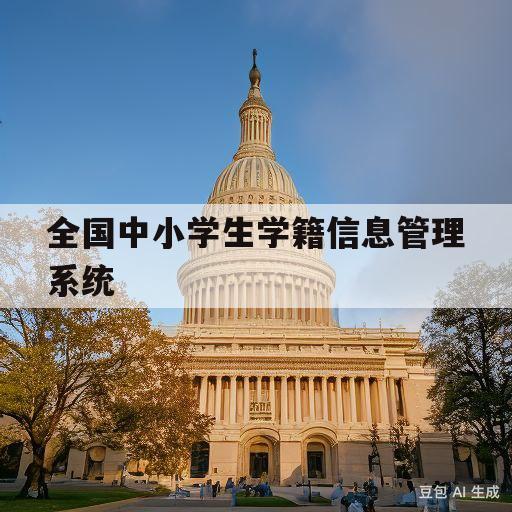 全国中小学生学籍信息管理系统(全国中小学生学籍信息管理系统河南)