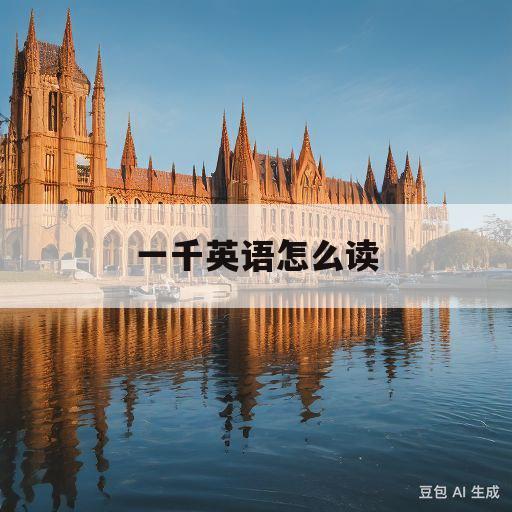 一千英语怎么读(一千英语怎么读谐音)