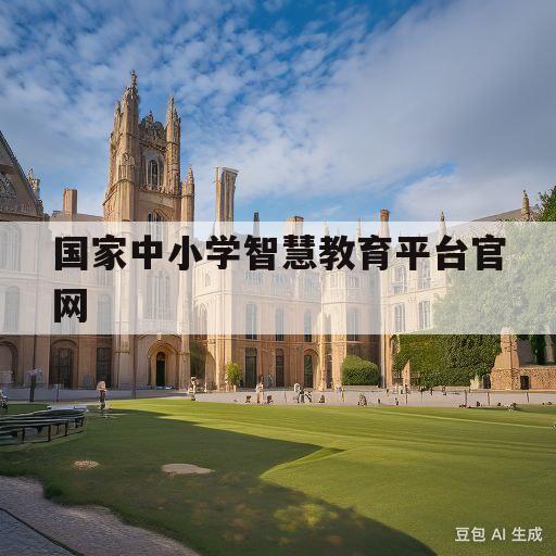 国家中小学智慧教育平台官网(国家中小学智慧教育平台官网入口在线)