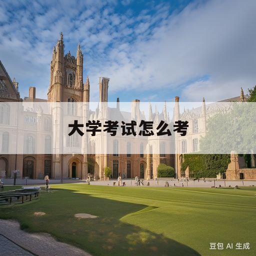 大学考试怎么考(大学考试怎么考都不过)