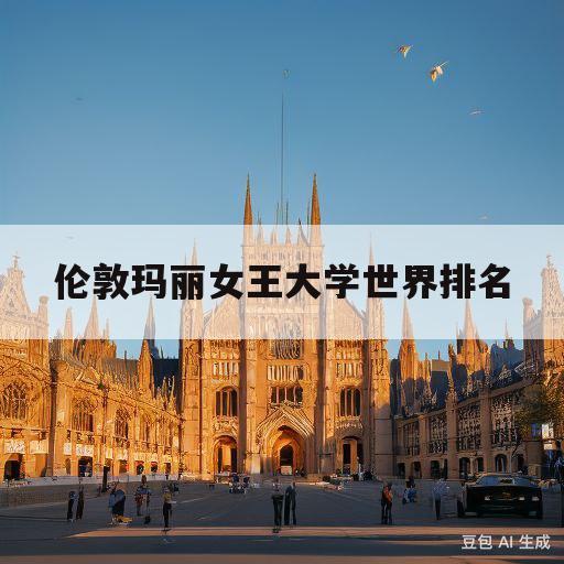 伦敦玛丽女王大学世界排名(英国大学学费一览表2023)